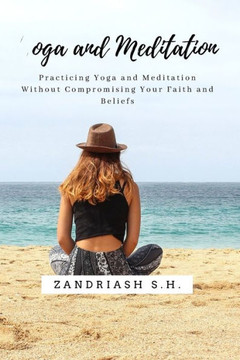 Yoga and Meditation: Practicing Yoga and Meditation Without Compromising Your Faith and Beliefs