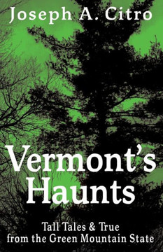 Vermont'S Haunts : Tall Tales And True From The Green Mountain State Vermont'S Haunts : Tall Tales And True From The Green Mountain State