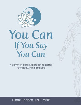 You Can If You Say You Can: A Common-Sense Approach to Better Your Body, Mind and Soul