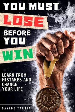 You must lose before you win: Learn from mistakes and change your life You must lose before you win: Learn from mistakes and change your life