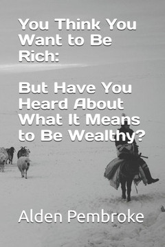 You Think You Want to Be Rich: But Have You Heard About What It Means to Be Wealthy?