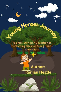 Young Heroes Journey: 51 Kids' Stories: A Collection of Enchanting Tales for Young Hearts and Minds