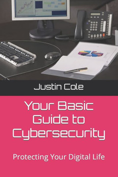 Your Basic Guide to Cybersecurity: Protecting Your Digital Life Your Basic Guide to Cybersecurity: Protecting Your Digital Life