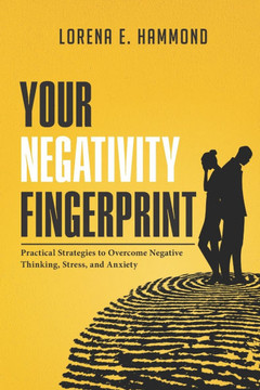 Your Negativity Fingerprint: Practical Strategies to Overcome Negative Thinking, Stress, and Anxiety
