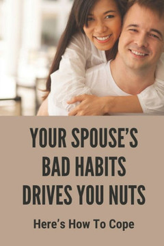 Your Spouse's Bad Habits Drives You Nuts: Here's How To Cope: Negotiate With Spouse Book 2021