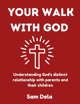 Your Walk with God: Understanding God's distinct relationship with parents and their children