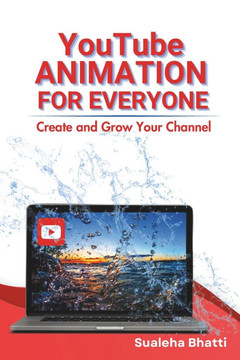 YouTube Animation For Everyone - Create And Grow Your Channel: A Beginners Guide To Creating, Growing & Monetizing Faceless YouTube Channel For Aspiri