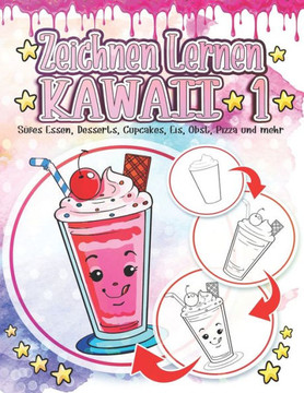 Zeichnen Lernen Kawaii 1: Süßes Essen, Desserts, Cupcakes, Eis, Obst, Pizza und mehr: Entzückende und niedliche Kawaii-Zeichnungen Entspannung u