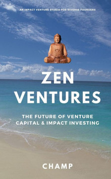 Zen Ventures: The Future of Venture Capital & Impact Investing Zen Ventures: The Future of Venture Capital & Impact Investing