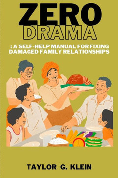 Zero Drama: : A Self-Help Manual for Fixing Damaged Family Relationships