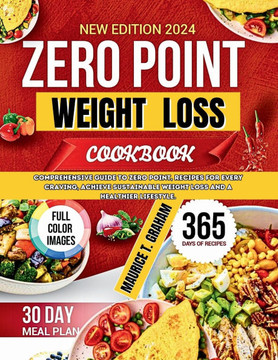 Zero Point Weight Loss 2024: Comprehensive Guide To Zero-Point, Recipes For Every Craving, Achieve Sustainable Weight Loss And A Healthier Lifestyl