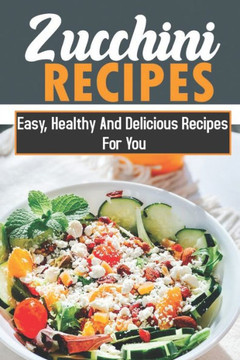 Zucchini Recipes: Easy, Healthy And Delicious Recipes For You: Zucchini Soup Recipes