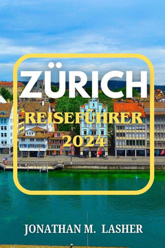 Zürich Reiseführer: Ein Reiseführer für Stadtleben, Kultur und Abenteuer