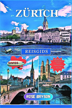 Zürich Reisgids 2025: Een insidergids voor het verkennen, genieten en ervaren van Zürich als een local voor onvergetelijke herinneringen