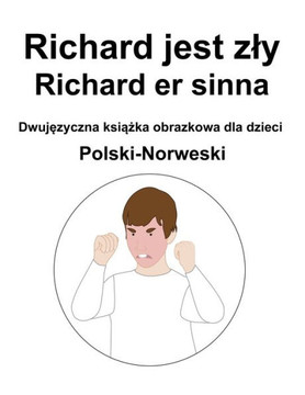 Polski-Norweski Richard jest zly / Richard er sinna Dwujęzyczna książka obrazkowa dla dzieci
