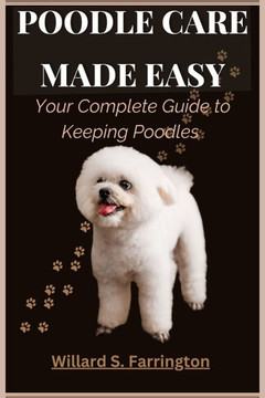 Poodle Care Made Easy: Your Complete Guide to Keeping Poodles