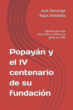 Popayán y el IV centenario de su fundación: Apuntes para una crónica de la ciudad y su gente en 1940