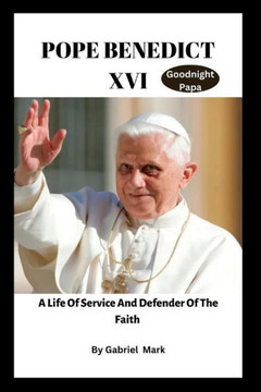 Pope Benedict XVI: A Life of Service and Defender of the Faith