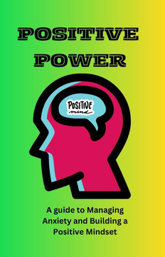 Positive power: A guide to Managing Anxiety and Building a Positive Mindset