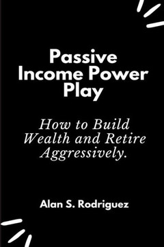 Power Income Power Play: How to Build Wealth and Retire Aggressively