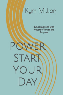 Power Start Your Day: Build Bold Faith with Prayers of Power and Purpose