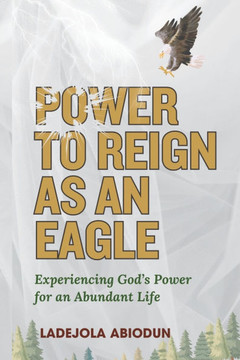 Power to Reign as an Eagle: Experiencing God's Power for an Abundant Life