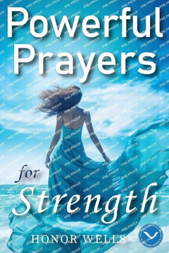Powerful Prayers for Strength: A Collection of 70 Daily Prayers to Overcome Hardships in Life