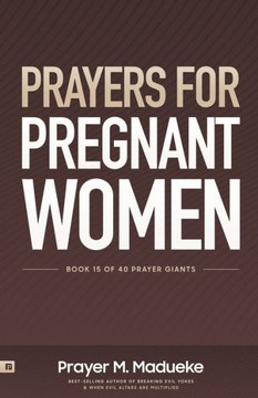 Prayers for Pregnant Women: Praying for Your Child's Development: Body and Soul, Making Prayer the First and Best Response to Motherhood