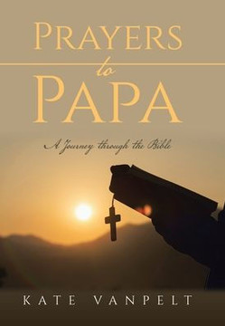 Prayers to Papa: A Journey through the Bible
