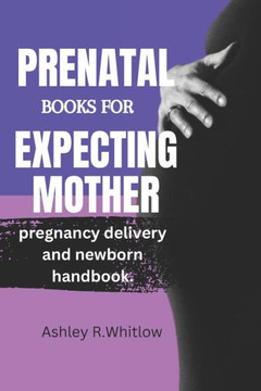 Prenatal Books for Expecting Mothers: Pregnancy, Delivery, And Newborn Handbook.