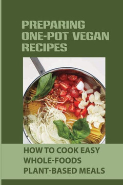 Preparing One-Pot Vegan Recipes: How To Cook Easy Whole-Foods Plant-Based Meals: Cauliflower Soup Recipes
