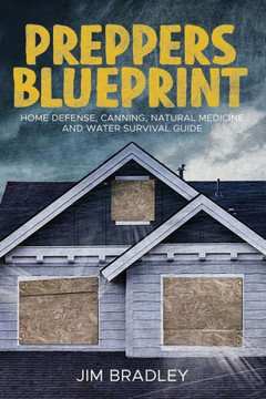 Preppers blueprint: Home defense, canning, natural medicine and water survival guide