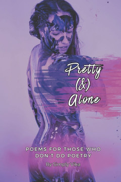 Pretty (&) Alone: Poems For Those Who Don't Do Poetry