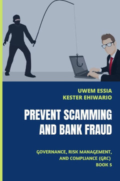 Prevent Scamming and Bank Fraud: Governance, Risk Management and Compliance (GRC) Book 5