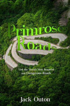 Primrose Roads: Visit the World's Most Beautiful and Dangerous Roads