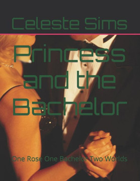 Princess and the Bachelor: One Rose One Bachelor Two Worlds
