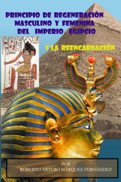 Principio de Regeneración Masculino Y Femenina del Imperio Egipcio Y La Reencarnación