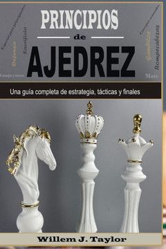 Principios de Ajedrez: Una guía Completa de Estrategia, Tácticas y Finales