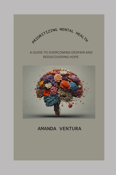 Prioritizing Mental Health: A Guide to Overcoming Despair and Rediscovering Hope