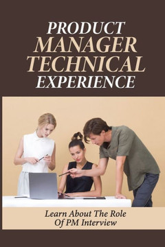 Product Manager Technical Experience: Learn About The Role Of PM Interview: Pm Interviews