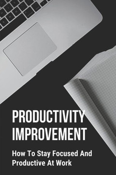Productivity Improvement: How To Stay Focused And Productive At Work: Concept Of Procrastination