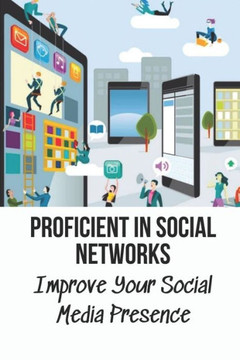 Proficient In Social Networks: Improve Your Social Media Presence: Social Networks For Business