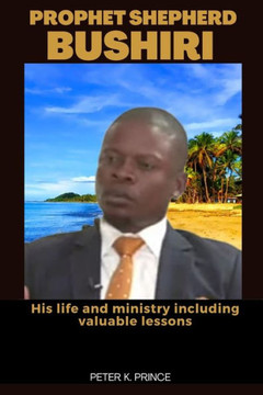 Prophet Shepherd Bushiri: His life and ministry including valuable lessons