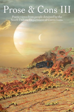 Prose & Cons III: Poetic views from inmates detained by the South Dakota Department of Corrections
