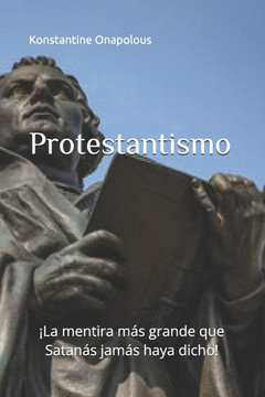 Protestantismo: ¡La mentira más grande que Satanás jamás haya dicho!