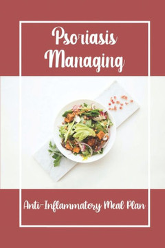 Psoriasis Managing: Anti-Inflammatory Meal Plan: Unique Dishes For Psoriasis