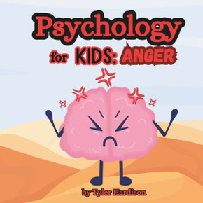 Psychology for Kids: Anger: How to Treat It Self-Help Book for Kids Teaching Them How to Control Their Anger