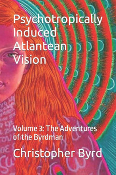 Psychotropically Induced Atlantean Vision: Volume 3: The Adventures of the Byrdman