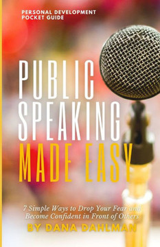 Public Speaking made easy: 7 Simple Ways to Drop Your Fear and Become Confident in Front of Others