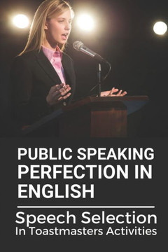 Public Speaking Perfection In English: Speech Selection In Toastmasters Activities: Toastmasters Speech Script